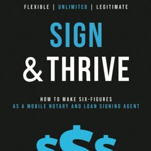 Sign and Thrive : How to Make Six Figures As a Mobile Notary and Loan Signing...
